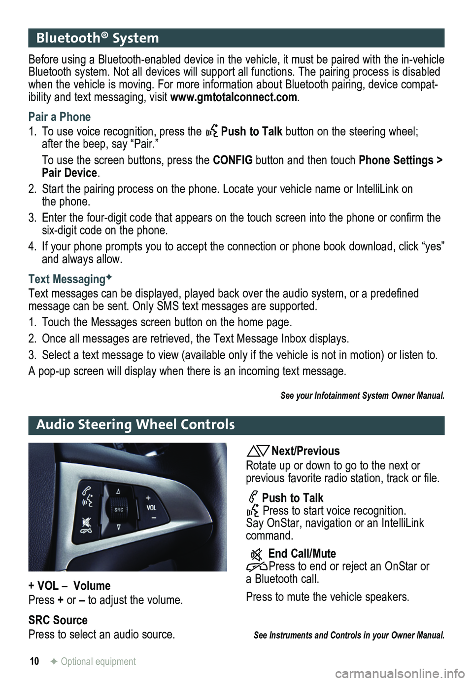 GMC TERRAIN 2014 Get To Know Guide 10F Optional equipment
Bluetooth® System
Before using a Bluetooth-enabled device in the vehicle, it must be paired with the in-vehicle Bluetooth system. Not all devices will support all functions. T GMC TERRAIN 2014 Get To Know Guide 10F Optional equipment
Bluetooth® System
Before using a Bluetooth-enabled device in the vehicle, it must be paired with the in-vehicle Bluetooth system. Not all devices will support all functions. T