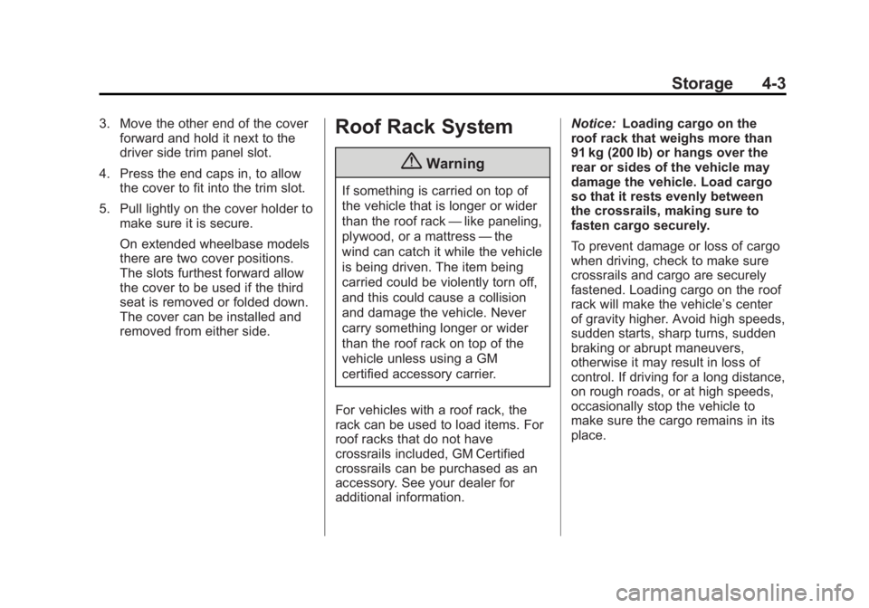GMC YUKON 2014 Owners Manual Black plate (3,1)GMC Yukon/Yukon XL Owner Manual (GMNA-Localizing-U.S./Canada-
6081505) - 2014 - crc - 4/23/13
Storage 4-3
3. Move the other end of the coverforward and hold it next to the
driver side GMC YUKON 2014 Owners Manual Black plate (3,1)GMC Yukon/Yukon XL Owner Manual (GMNA-Localizing-U.S./Canada-
6081505) - 2014 - crc - 4/23/13
Storage 4-3
3. Move the other end of the coverforward and hold it next to the
driver side