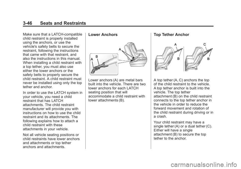 GMC SIERRA 2013 Owners Manual Black plate (46,1)GMC Sierra Owner Manual - 2013 - crc - 8/14/12
3-46 Seats and Restraints
Make sure that a LATCH-compatible
child restraint is properly installed
using the anchors, or use the
vehicle GMC SIERRA 2013 Owners Manual Black plate (46,1)GMC Sierra Owner Manual - 2013 - crc - 8/14/12
3-46 Seats and Restraints
Make sure that a LATCH-compatible
child restraint is properly installed
using the anchors, or use the
vehicle