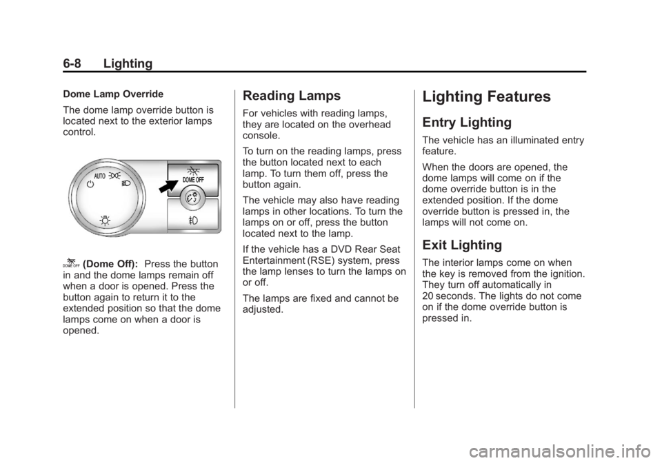 GMC SIERRA 2013 Owners Manual Black plate (8,1)GMC Sierra Owner Manual - 2013 - crc - 8/14/12
6-8 Lighting
Dome Lamp Override
The dome lamp override button is
located next to the exterior lamps
control.
k(Dome Off):Press the butto GMC SIERRA 2013 Owners Manual Black plate (8,1)GMC Sierra Owner Manual - 2013 - crc - 8/14/12
6-8 Lighting
Dome Lamp Override
The dome lamp override button is
located next to the exterior lamps
control.
k(Dome Off):Press the butto