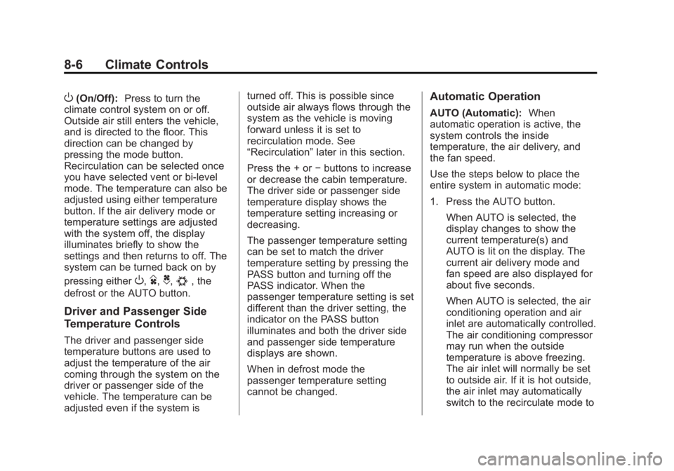 GMC SIERRA 2013 Owners Manual Black plate (6,1)GMC Sierra Owner Manual - 2013 - crc - 8/14/12
8-6 Climate Controls
O(On/Off):Press to turn the
climate control system on or off.
Outside air still enters the vehicle,
and is directed GMC SIERRA 2013 Owners Manual Black plate (6,1)GMC Sierra Owner Manual - 2013 - crc - 8/14/12
8-6 Climate Controls
O(On/Off):Press to turn the
climate control system on or off.
Outside air still enters the vehicle,
and is directed