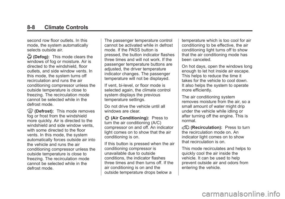 GMC SIERRA 2013 Owners Manual Black plate (8,1)GMC Sierra Owner Manual - 2013 - crc - 8/14/12
8-8 Climate Controls
second row floor outlets. In this
mode, the system automatically
selects outside air.
-(Defog):This mode clears the GMC SIERRA 2013 Owners Manual Black plate (8,1)GMC Sierra Owner Manual - 2013 - crc - 8/14/12
8-8 Climate Controls
second row floor outlets. In this
mode, the system automatically
selects outside air.
-(Defog):This mode clears the