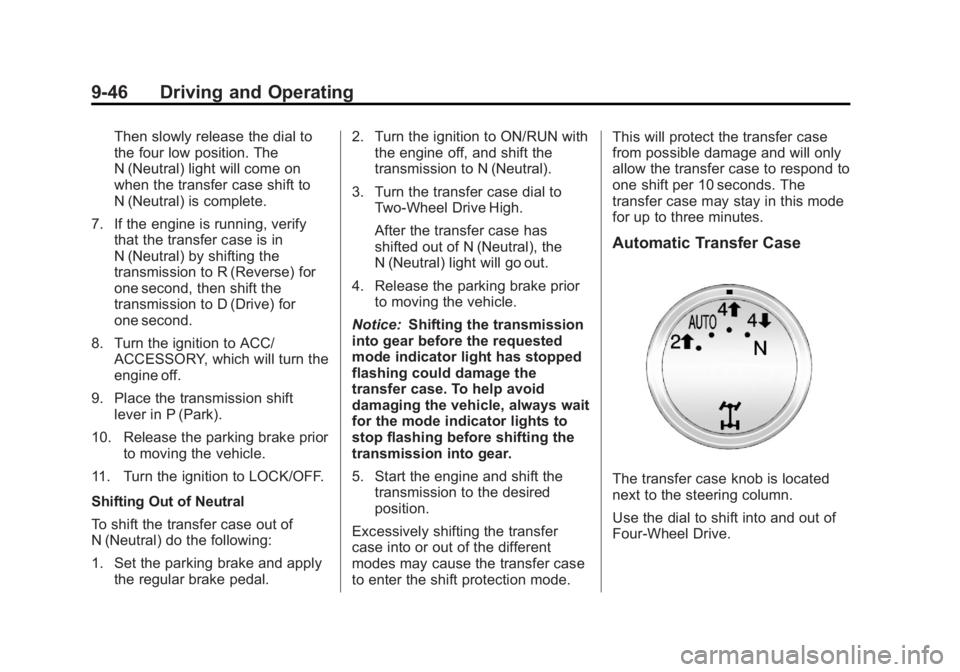 GMC SIERRA 2013 Owners Manual Black plate (46,1)GMC Sierra Owner Manual - 2013 - crc - 8/14/12
9-46 Driving and Operating
Then slowly release the dial to
the four low position. The
N (Neutral) light will come on
when the transfer GMC SIERRA 2013 Owners Manual Black plate (46,1)GMC Sierra Owner Manual - 2013 - crc - 8/14/12
9-46 Driving and Operating
Then slowly release the dial to
the four low position. The
N (Neutral) light will come on
when the transfer