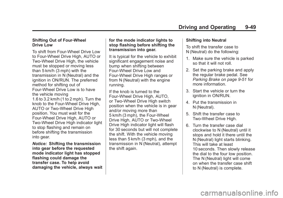 GMC SIERRA 2013 Owners Manual Black plate (49,1)GMC Sierra Owner Manual - 2013 - crc - 8/14/12
Driving and Operating 9-49
Shifting Out of Four-Wheel
Drive Low
To shift from Four-Wheel Drive Low
to Four-Wheel Drive High, AUTO or
Tw GMC SIERRA 2013 Owners Manual Black plate (49,1)GMC Sierra Owner Manual - 2013 - crc - 8/14/12
Driving and Operating 9-49
Shifting Out of Four-Wheel
Drive Low
To shift from Four-Wheel Drive Low
to Four-Wheel Drive High, AUTO or
Tw