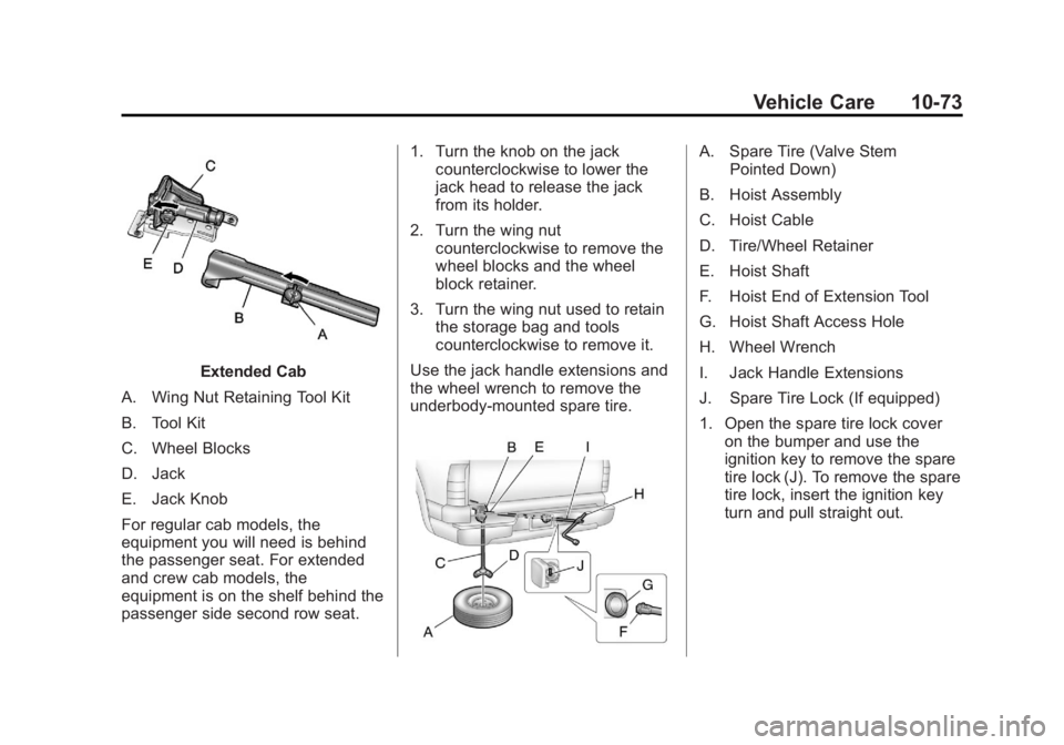 GMC SIERRA 2013 Owners Manual Black plate (73,1)GMC Sierra Owner Manual - 2013 - crc - 8/14/12
Vehicle Care 10-73
Extended Cab
A. Wing Nut Retaining Tool Kit
B. Tool Kit
C. Wheel Blocks
D. Jack
E. Jack Knob
For regular cab models, GMC SIERRA 2013 Owners Manual Black plate (73,1)GMC Sierra Owner Manual - 2013 - crc - 8/14/12
Vehicle Care 10-73
Extended Cab
A. Wing Nut Retaining Tool Kit
B. Tool Kit
C. Wheel Blocks
D. Jack
E. Jack Knob
For regular cab models,