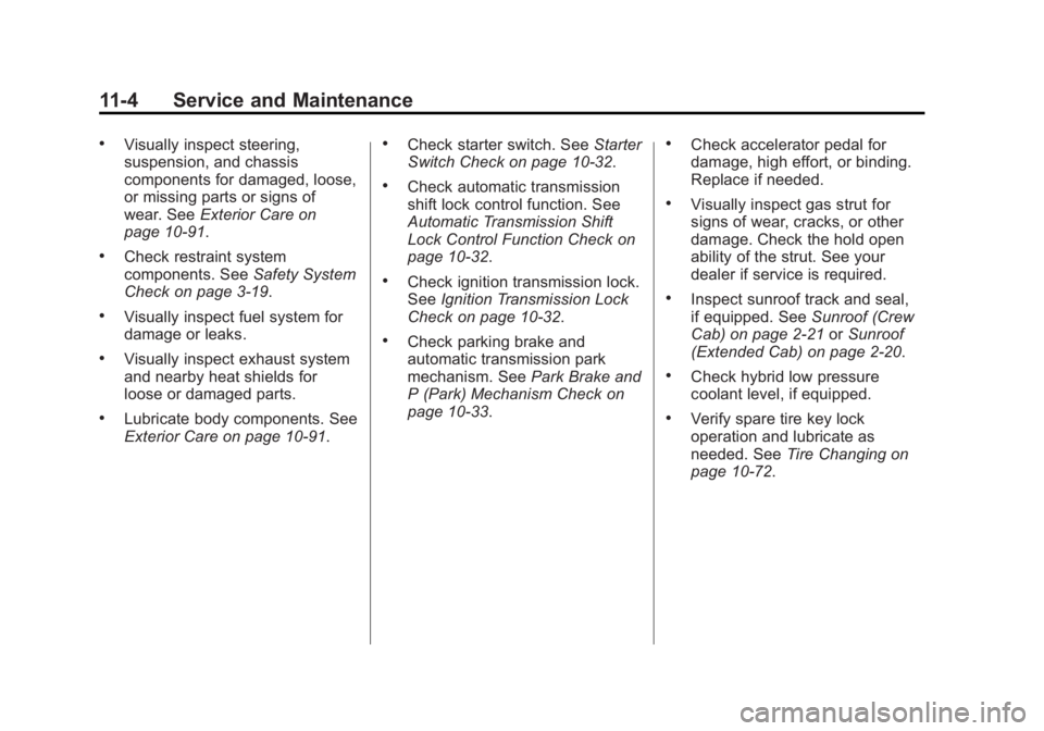 GMC SIERRA 2013 Owners Manual Black plate (4,1)GMC Sierra Owner Manual - 2013 - crc - 8/14/12
11-4 Service and Maintenance
.Visually inspect steering,
suspension, and chassis
components for damaged, loose,
or missing parts or sign GMC SIERRA 2013 Owners Manual Black plate (4,1)GMC Sierra Owner Manual - 2013 - crc - 8/14/12
11-4 Service and Maintenance
.Visually inspect steering,
suspension, and chassis
components for damaged, loose,
or missing parts or sign