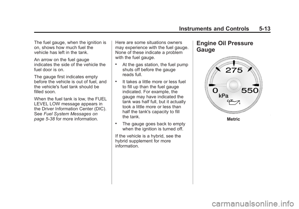 GMC YUKON 2013  Owners Manual Black plate (13,1)GMC Yukon/Yukon XL Owner Manual - 2013 - CRC 2nd edition - 8/15/12
Instruments and Controls 5-13
The fuel gauge, when the ignition is
on, shows how much fuel the
vehicle has left in 