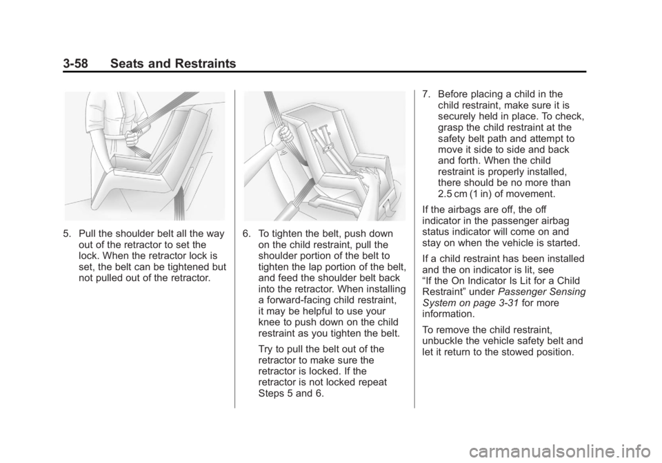 GMC ACADIA 2012 Owners Manual Black plate (58,1)GMC Acadia/Acadia Denali Owner Manual - 2012
3-58 Seats and Restraints
5. Pull the shoulder belt all the wayout of the retractor to set the
lock. When the retractor lock is
set, the GMC ACADIA 2012 Owners Manual Black plate (58,1)GMC Acadia/Acadia Denali Owner Manual - 2012
3-58 Seats and Restraints
5. Pull the shoulder belt all the wayout of the retractor to set the
lock. When the retractor lock is
set, the