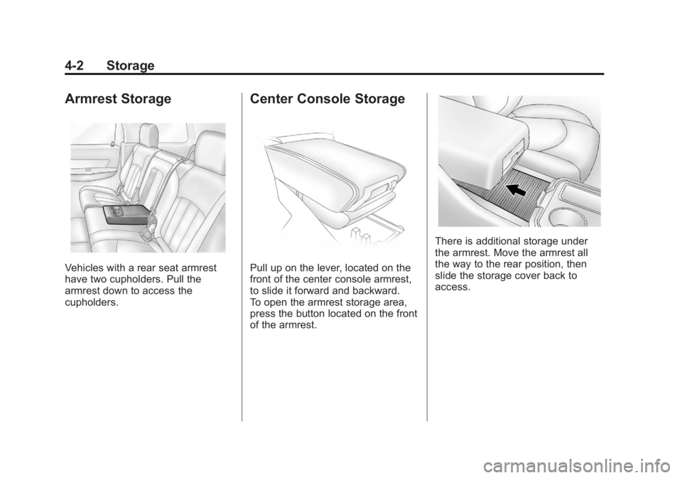 GMC ACADIA 2012  Owners Manual Black plate (2,1)GMC Acadia/Acadia Denali Owner Manual - 2012
4-2 Storage
Armrest Storage
Vehicles with a rear seat armrest
have two cupholders. Pull the
armrest down to access the
cupholders.
Center 