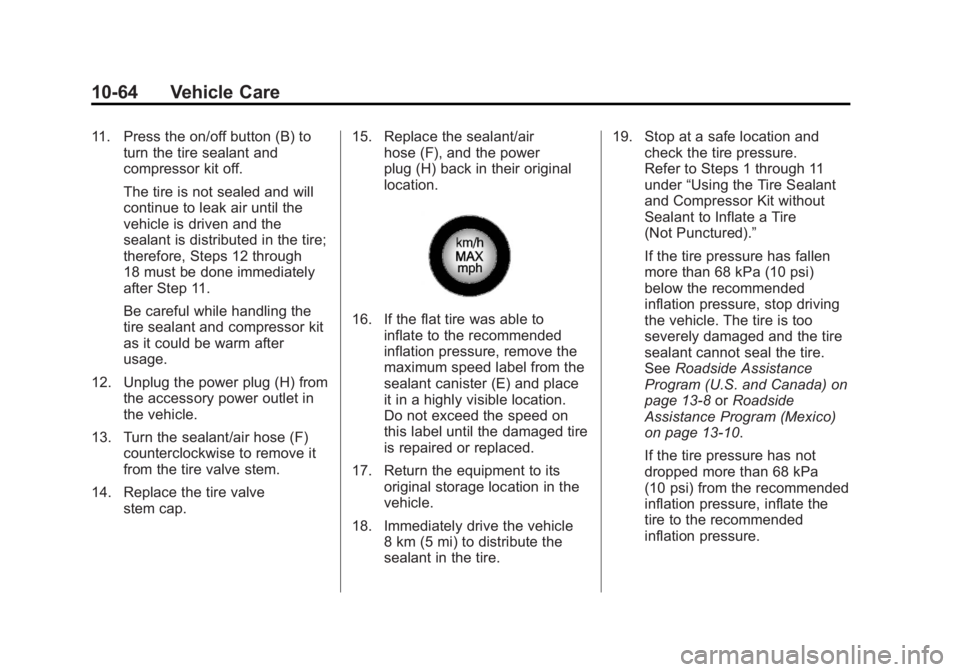 GMC ACADIA 2012  Owners Manual Black plate (64,1)GMC Acadia/Acadia Denali Owner Manual - 2012
10-64 Vehicle Care
11. Press the on/off button (B) toturn the tire sealant and
compressor kit off.
The tire is not sealed and will
contin