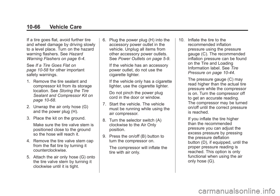 GMC ACADIA 2012  Owners Manual Black plate (66,1)GMC Acadia/Acadia Denali Owner Manual - 2012
10-66 Vehicle Care
If a tire goes flat, avoid further tire
and wheel damage by driving slowly
to a level place. Turn on the hazard
warnin