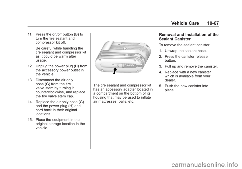 GMC ACADIA 2012  Owners Manual Black plate (67,1)GMC Acadia/Acadia Denali Owner Manual - 2012
Vehicle Care 10-67
11. Press the on/off button (B) toturn the tire sealant and
compressor kit off.
Be careful while handling the
tire sea