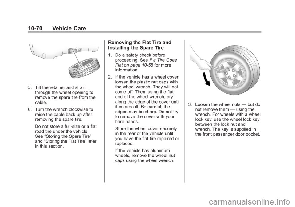 GMC ACADIA 2012  Owners Manual Black plate (70,1)GMC Acadia/Acadia Denali Owner Manual - 2012
10-70 Vehicle Care
5. Tilt the retainer and slip itthrough the wheel opening to
remove the spare tire from the
cable.
6. Turn the wrench 