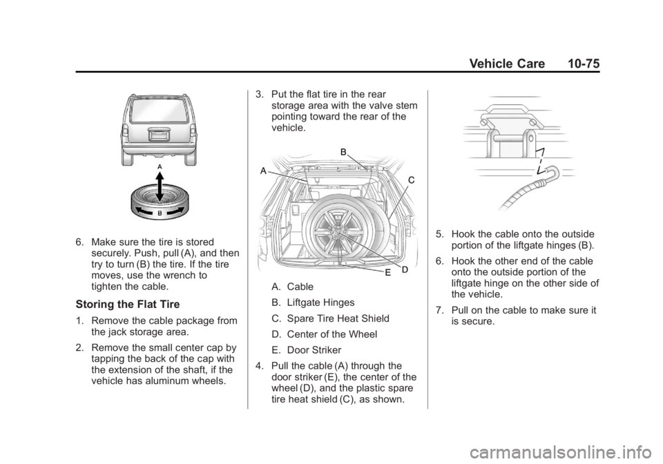 GMC ACADIA 2012  Owners Manual Black plate (75,1)GMC Acadia/Acadia Denali Owner Manual - 2012
Vehicle Care 10-75
6. Make sure the tire is storedsecurely. Push, pull (A), and then
try to turn (B) the tire. If the tire
moves, use the