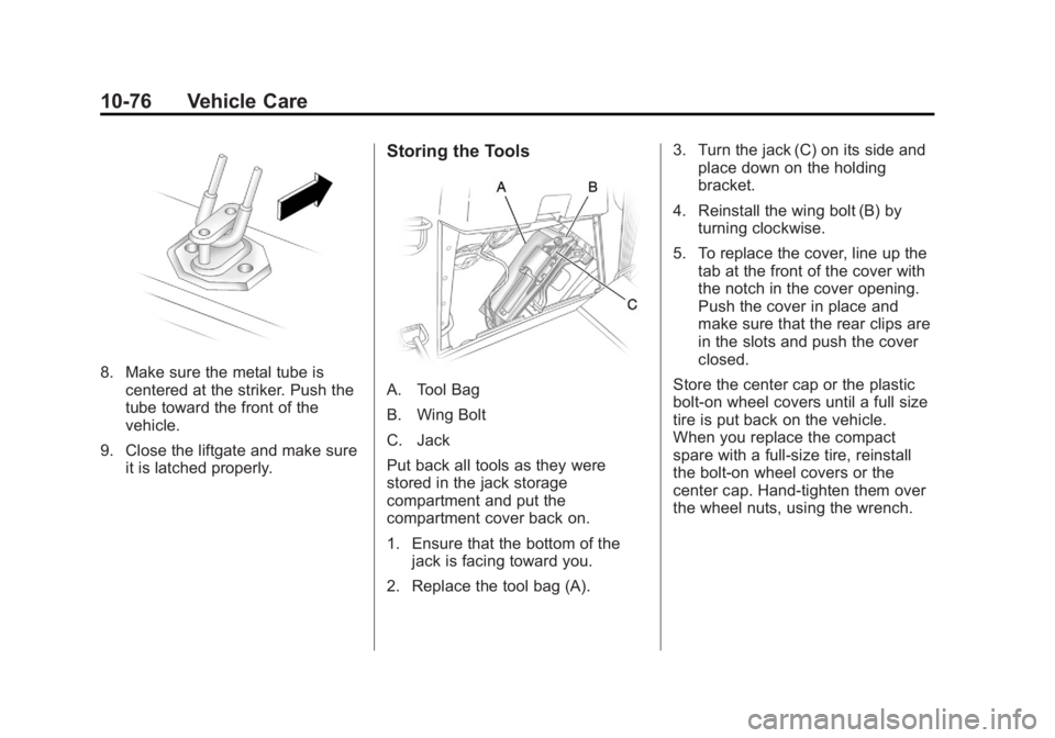 GMC ACADIA 2012  Owners Manual Black plate (76,1)GMC Acadia/Acadia Denali Owner Manual - 2012
10-76 Vehicle Care
8. Make sure the metal tube iscentered at the striker. Push the
tube toward the front of the
vehicle.
9. Close the lif