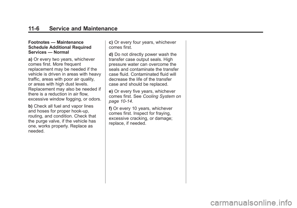 GMC ACADIA 2012 Owners Manual Black plate (6,1)GMC Acadia/Acadia Denali Owner Manual - 2012
11-6 Service and Maintenance
Footnotes—Maintenance
Schedule Additional Required
Services —Normal
a) Or every two years, whichever
come GMC ACADIA 2012 Owners Manual Black plate (6,1)GMC Acadia/Acadia Denali Owner Manual - 2012
11-6 Service and Maintenance
Footnotes—Maintenance
Schedule Additional Required
Services —Normal
a) Or every two years, whichever
come