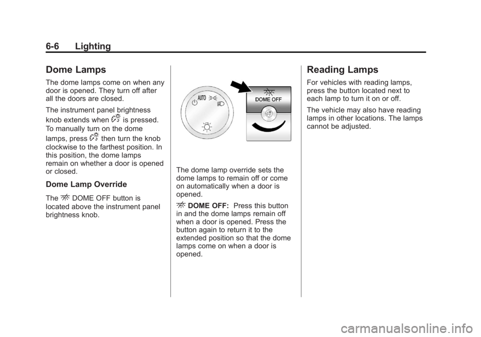 GMC SAVANA 2012 Owners Manual Black plate (6,1)GMC Savana Owner Manual - 2012 - 2nd - 11/11/11
6-6 Lighting
Dome Lamps
The dome lamps come on when any
door is opened. They turn off after
all the doors are closed.
The instrument pa GMC SAVANA 2012 Owners Manual Black plate (6,1)GMC Savana Owner Manual - 2012 - 2nd - 11/11/11
6-6 Lighting
Dome Lamps
The dome lamps come on when any
door is opened. They turn off after
all the doors are closed.
The instrument pa