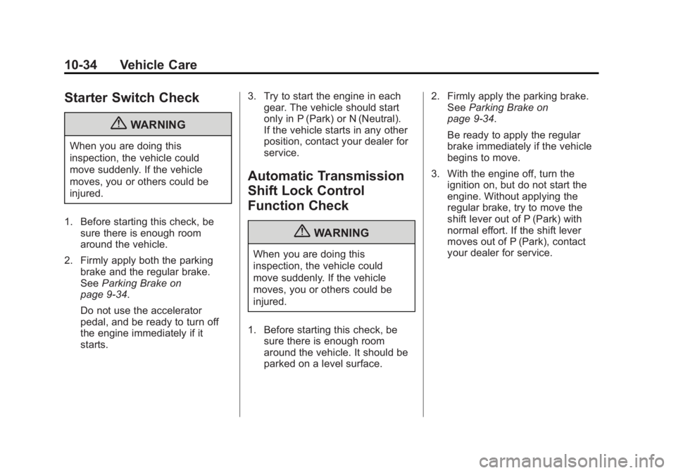GMC SAVANA 2012 Owners Manual Black plate (34,1)GMC Savana Owner Manual - 2012 - 2nd - 11/11/11
10-34 Vehicle Care
Starter Switch Check
{WARNING
When you are doing this
inspection, the vehicle could
move suddenly. If the vehicle
m GMC SAVANA 2012 Owners Manual Black plate (34,1)GMC Savana Owner Manual - 2012 - 2nd - 11/11/11
10-34 Vehicle Care
Starter Switch Check
{WARNING
When you are doing this
inspection, the vehicle could
move suddenly. If the vehicle
m