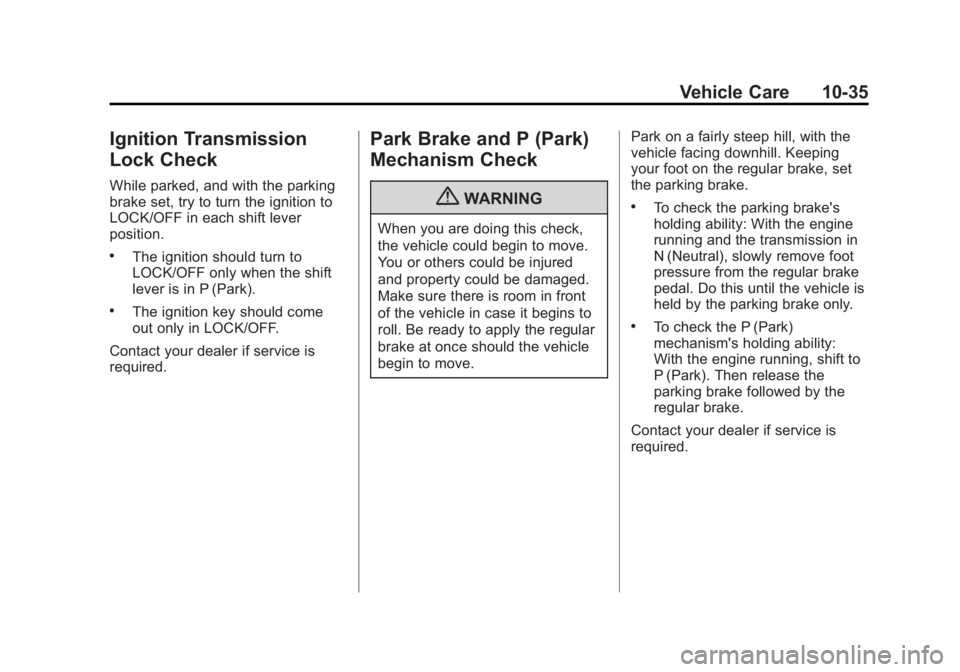 GMC SAVANA 2012 Owners Manual Black plate (35,1)GMC Savana Owner Manual - 2012 - 2nd - 11/11/11
Vehicle Care 10-35
Ignition Transmission
Lock Check
While parked, and with the parking
brake set, try to turn the ignition to
LOCK/OFF GMC SAVANA 2012 Owners Manual Black plate (35,1)GMC Savana Owner Manual - 2012 - 2nd - 11/11/11
Vehicle Care 10-35
Ignition Transmission
Lock Check
While parked, and with the parking
brake set, try to turn the ignition to
LOCK/OFF