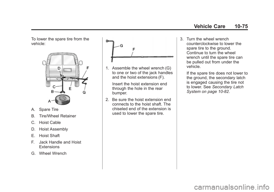 GMC SAVANA 2012  Owners Manual Black plate (75,1)GMC Savana Owner Manual - 2012 - 2nd - 11/11/11
Vehicle Care 10-75
To lower the spare tire from the
vehicle:
A. Spare Tire
B. Tire/Wheel Retainer
C. Hoist Cable
D. Hoist Assembly
E. 