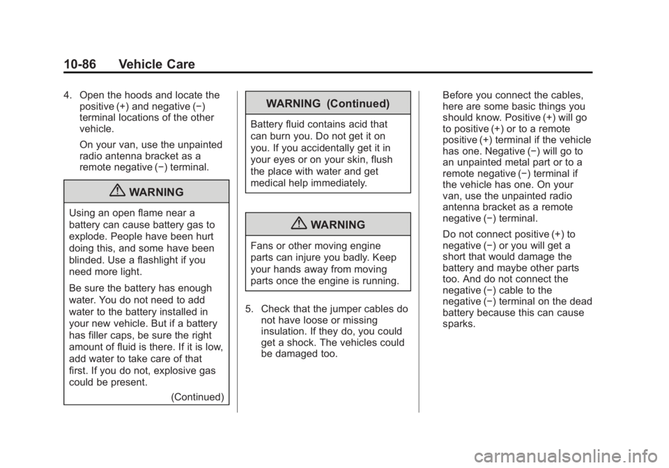 GMC SAVANA 2012 Owners Manual Black plate (86,1)GMC Savana Owner Manual - 2012 - 2nd - 11/11/11
10-86 Vehicle Care
4. Open the hoods and locate thepositive (+) and negative (−)
terminal locations of the other
vehicle.
On your va GMC SAVANA 2012 Owners Manual Black plate (86,1)GMC Savana Owner Manual - 2012 - 2nd - 11/11/11
10-86 Vehicle Care
4. Open the hoods and locate thepositive (+) and negative (−)
terminal locations of the other
vehicle.
On your va