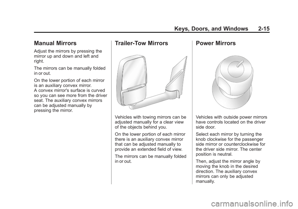 GMC SAVANA 2012 Owners Manual Black plate (15,1)GMC Savana Owner Manual - 2012 - 2nd - 11/11/11
Keys, Doors, and Windows 2-15
Manual Mirrors
Adjust the mirrors by pressing the
mirror up and down and left and
right.
The mirrors can GMC SAVANA 2012 Owners Manual Black plate (15,1)GMC Savana Owner Manual - 2012 - 2nd - 11/11/11
Keys, Doors, and Windows 2-15
Manual Mirrors
Adjust the mirrors by pressing the
mirror up and down and left and
right.
The mirrors can