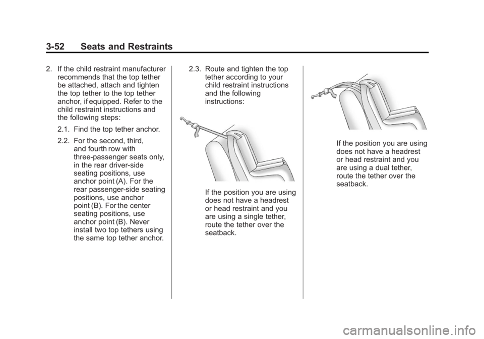 GMC SAVANA 2012 Owners Manual Black plate (52,1)GMC Savana Owner Manual - 2012 - 2nd - 11/15/11
3-52 Seats and Restraints
2. If the child restraint manufacturerrecommends that the top tether
be attached, attach and tighten
the top GMC SAVANA 2012 Owners Manual Black plate (52,1)GMC Savana Owner Manual - 2012 - 2nd - 11/15/11
3-52 Seats and Restraints
2. If the child restraint manufacturerrecommends that the top tether
be attached, attach and tighten
the top