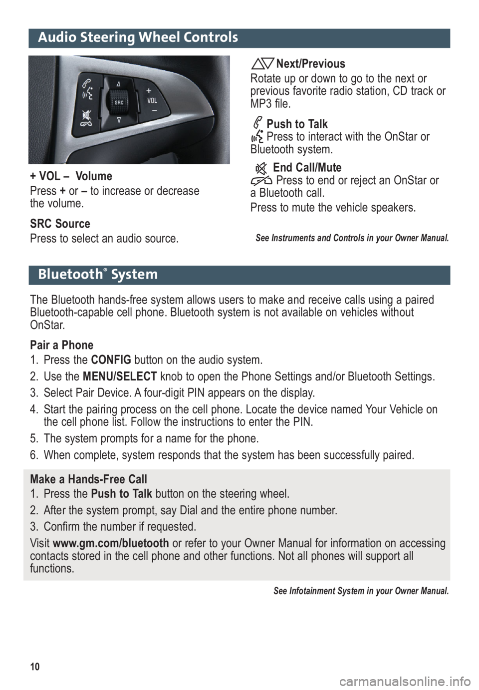 GMC TERRAIN 2012  Get To Know Guide 10
Audio Steering Wheel Controls
Next/Previous
Rotate up or down to go to the next or
 previous favorite radio station, CD track or
MP3 file.
Push to Talk
Press to interact with the OnStar or
Bluetoot