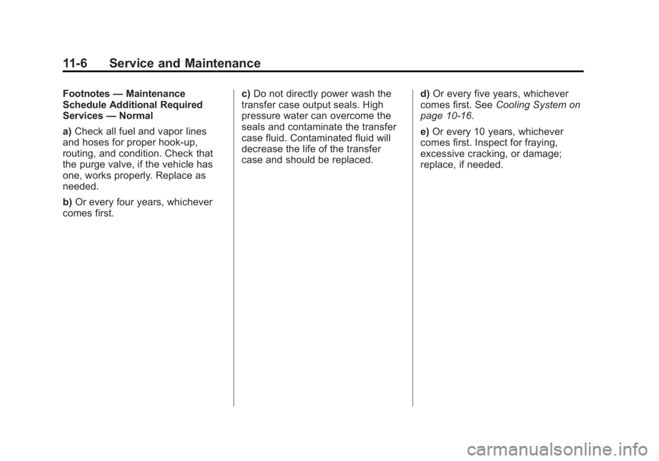 GMC YUKON 2012  Owners Manual Black plate (6,1)GMC Yukon/Yukon XL Owner Manual - 2012
11-6 Service and Maintenance
Footnotes—Maintenance
Schedule Additional Required
Services —Normal
a) Check all fuel and vapor lines
and hoses
