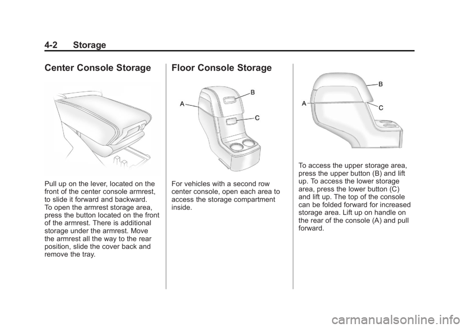GMC ACADIA 2011  Owners Manual Black plate (2,1)GMC Acadia/Acadia Denali Owner Manual - 2011
4-2 Storage
Center Console Storage
Pull up on the lever, located on the
front of the center console armrest,
to slide it forward and backw