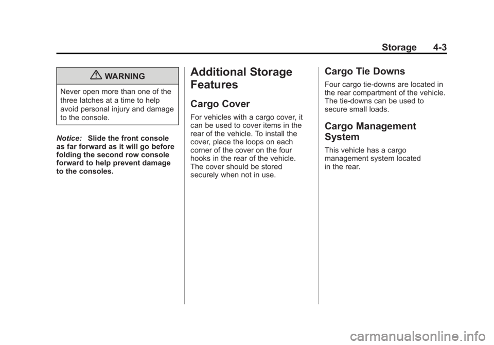 GMC ACADIA 2011  Owners Manual Black plate (3,1)GMC Acadia/Acadia Denali Owner Manual - 2011
Storage 4-3
{WARNING
Never open more than one of the
three latches at a time to help
avoid personal injury and damage
to the console.
Noti