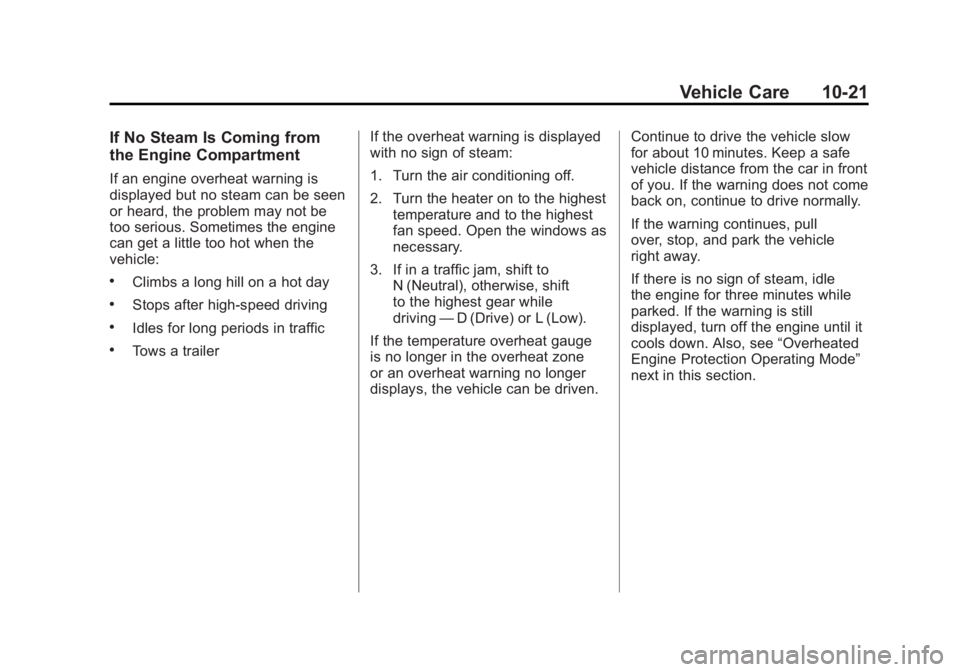 GMC ACADIA 2011  Owners Manual Black plate (21,1)GMC Acadia/Acadia Denali Owner Manual - 2011
Vehicle Care 10-21
If No Steam Is Coming from
the Engine Compartment
If an engine overheat warning is
displayed but no steam can be seen
