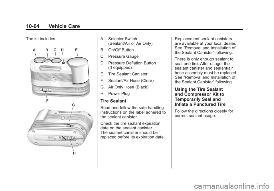 GMC ACADIA 2011  Owners Manual Black plate (64,1)GMC Acadia/Acadia Denali Owner Manual - 2011
10-64 Vehicle Care
The kit includes:A. Selector Switch(Sealant/Air or Air Only)
B. On/Off Button
C. Pressure Gauge
D. Pressure Deflation 
