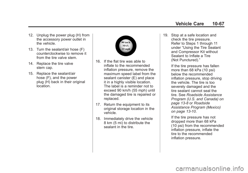 GMC ACADIA 2011  Owners Manual Black plate (67,1)GMC Acadia/Acadia Denali Owner Manual - 2011
Vehicle Care 10-67
12. Unplug the power plug (H) fromthe accessory power outlet in
the vehicle.
13. Turn the sealant/air hose (F) counter