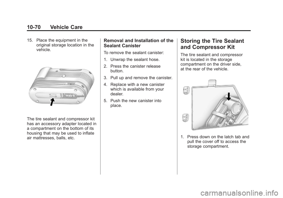 GMC ACADIA 2011  Owners Manual Black plate (70,1)GMC Acadia/Acadia Denali Owner Manual - 2011
10-70 Vehicle Care
15. Place the equipment in theoriginal storage location in the
vehicle.
The tire sealant and compressor kit
has an acc