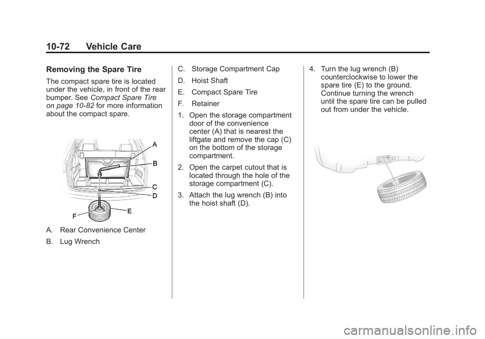 GMC ACADIA 2011  Owners Manual Black plate (72,1)GMC Acadia/Acadia Denali Owner Manual - 2011
10-72 Vehicle Care
Removing the Spare Tire
The compact spare tire is located
under the vehicle, in front of the rear
bumper. SeeCompact S