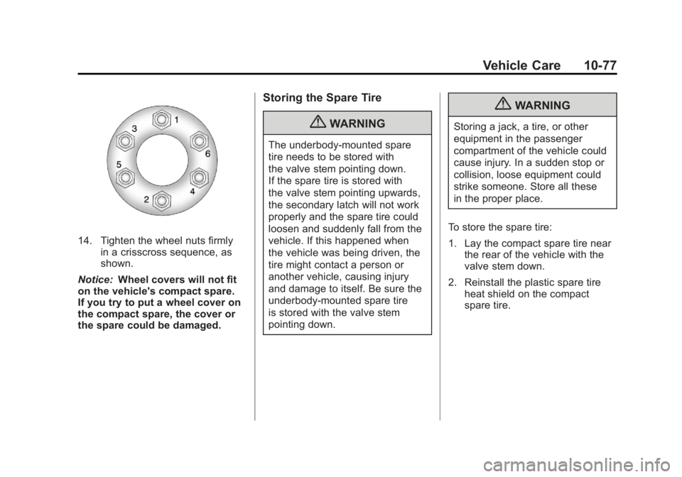 GMC ACADIA 2011  Owners Manual Black plate (77,1)GMC Acadia/Acadia Denali Owner Manual - 2011
Vehicle Care 10-77
14. Tighten the wheel nuts firmlyin a crisscross sequence, as
shown.
Notice: Wheel covers will not fit
on the vehicle&