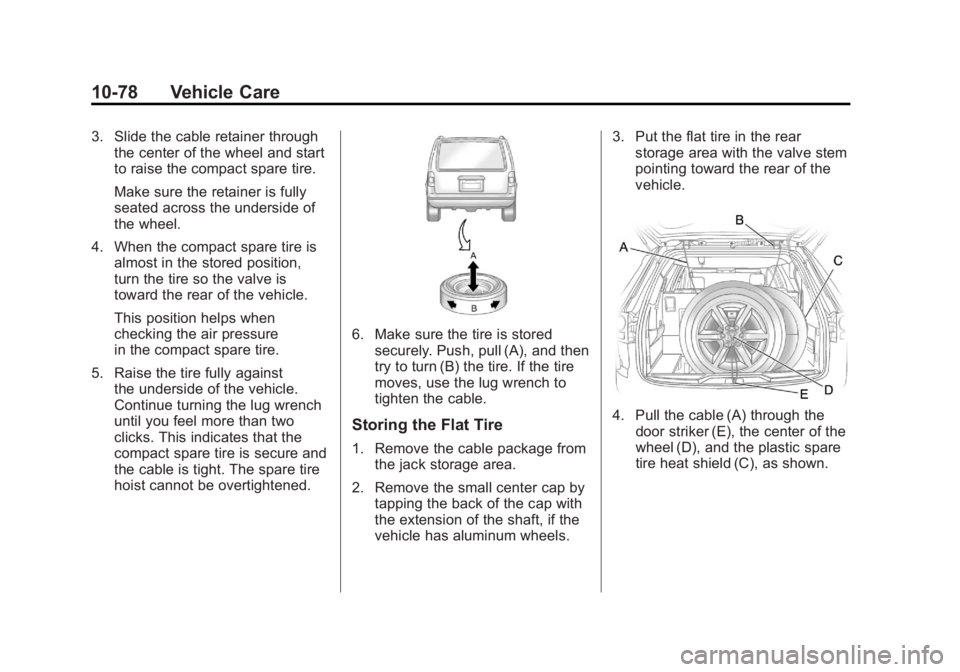 GMC ACADIA 2011  Owners Manual Black plate (78,1)GMC Acadia/Acadia Denali Owner Manual - 2011
10-78 Vehicle Care
3. Slide the cable retainer throughthe center of the wheel and start
to raise the compact spare tire.
Make sure the re