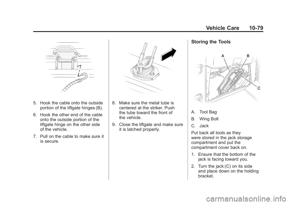 GMC ACADIA 2011  Owners Manual Black plate (79,1)GMC Acadia/Acadia Denali Owner Manual - 2011
Vehicle Care 10-79
5. Hook the cable onto the outsideportion of the liftgate hinges (B).
6. Hook the other end of the cable onto the outs
