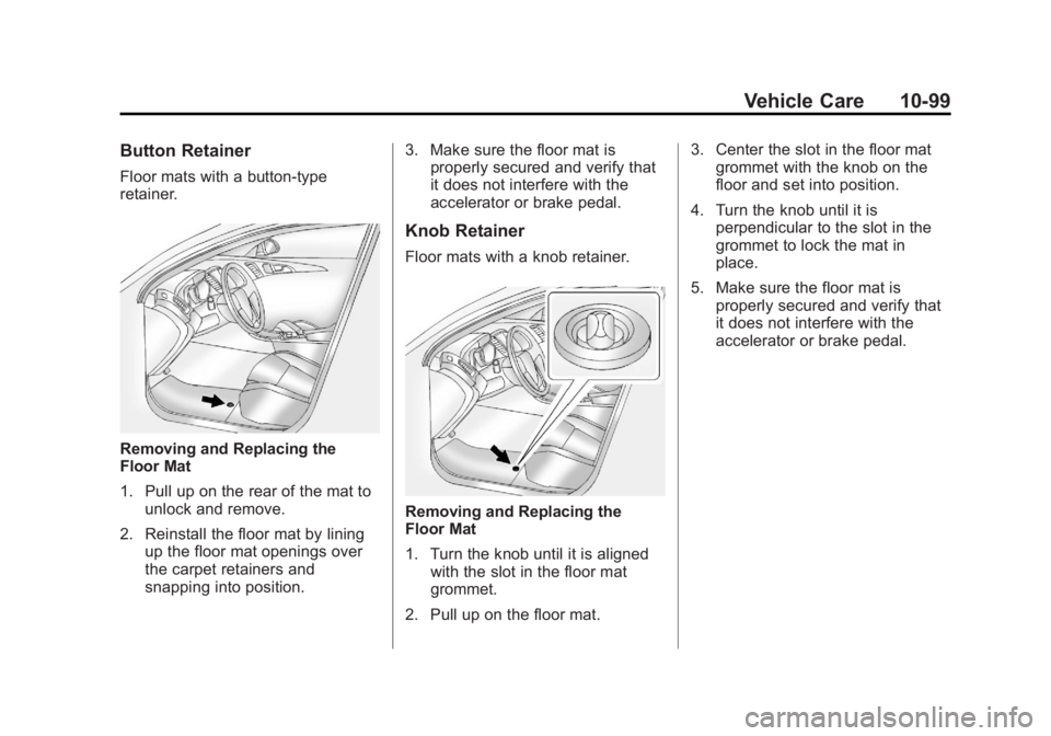 GMC ACADIA 2011  Owners Manual Black plate (99,1)GMC Acadia/Acadia Denali Owner Manual - 2011
Vehicle Care 10-99
Button Retainer
Floor mats with a button-type
retainer.
Removing and Replacing the
Floor Mat
1. Pull up on the rear of