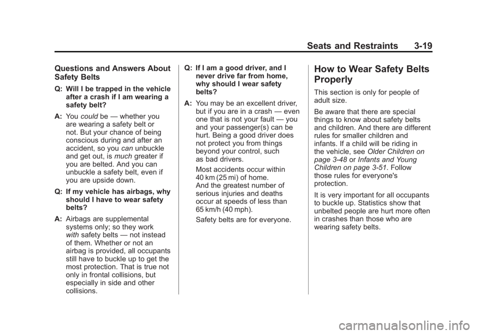 GMC ACADIA 2011  Owners Manual Black plate (19,1)GMC Acadia/Acadia Denali Owner Manual - 2011
Seats and Restraints 3-19
Questions and Answers About
Safety Belts
Q: Will I be trapped in the vehicleafter a crash if I am wearing a
saf