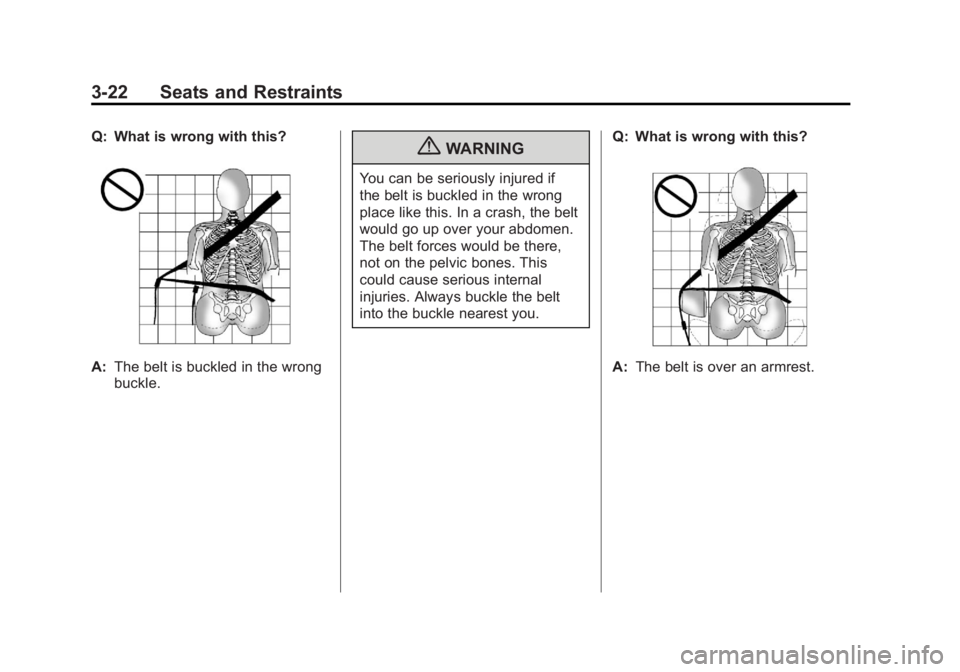 GMC ACADIA 2011  Owners Manual Black plate (22,1)GMC Acadia/Acadia Denali Owner Manual - 2011
3-22 Seats and Restraints
Q: What is wrong with this?
A:The belt is buckled in the wrong
buckle.
{WARNING
You can be seriously injured if