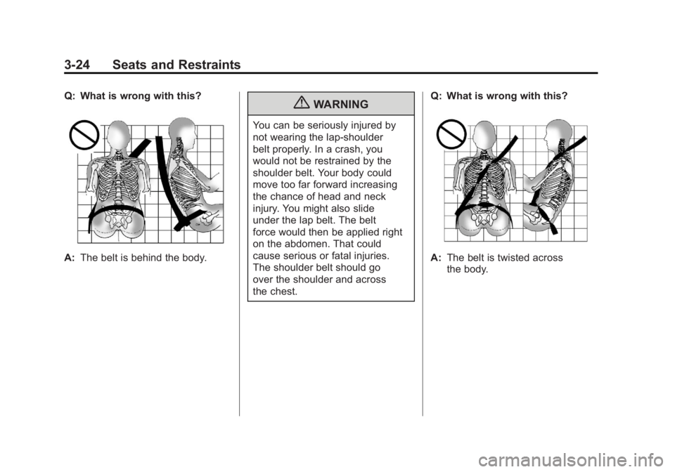 GMC ACADIA 2011  Owners Manual Black plate (24,1)GMC Acadia/Acadia Denali Owner Manual - 2011
3-24 Seats and Restraints
Q: What is wrong with this?
A:The belt is behind the body.
{WARNING
You can be seriously injured by
not wearing