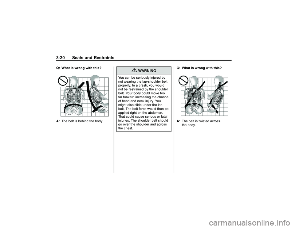 GMC CANYON 2011  Owners Manual Bla ck pla te (2 0,1 )
G M C Can yon Owner M an ual - 2011
3 -2 0 Seats an d Restr a in tsQ : W hat is wro ng wit h th is ?A : The belt is be hin d th e body.
{
W ARNIN G
You ca n be se rio usly in ju