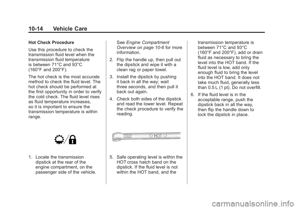 GMC YUKON 2011 Owners Manual Black plate (14,1)GMC Yukon/Yukon XL Owner Manual - 2011
10-14 Vehicle Care
Hot Check Procedure
Use this procedure to check the
transmission fluid level when the
transmission fluid temperature
is betw GMC YUKON 2011 Owners Manual Black plate (14,1)GMC Yukon/Yukon XL Owner Manual - 2011
10-14 Vehicle Care
Hot Check Procedure
Use this procedure to check the
transmission fluid level when the
transmission fluid temperature
is betw