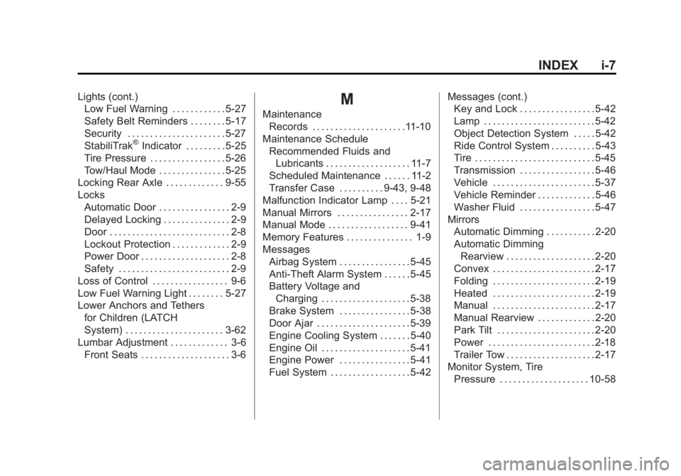 GMC YUKON 2011  Owners Manual Black plate (7,1)GMC Yukon/Yukon XL Owner Manual - 2011
INDEX i-7
Lights (cont.)Low Fuel Warning . . . . . . . . . . . . 5-27
Safety Belt Reminders . . . . . . . . 5-17
Security . . . . . . . . . . . 