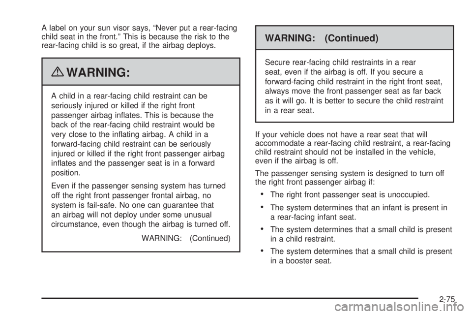 GMC CANYON 2010  Owners Manual A label on your sun visor says, “Never put a rear-facing
child seat in the front.” This is because the risk to the
rear-facing child is so great, if the airbag deploys.
{WARNING:
A child in a rear