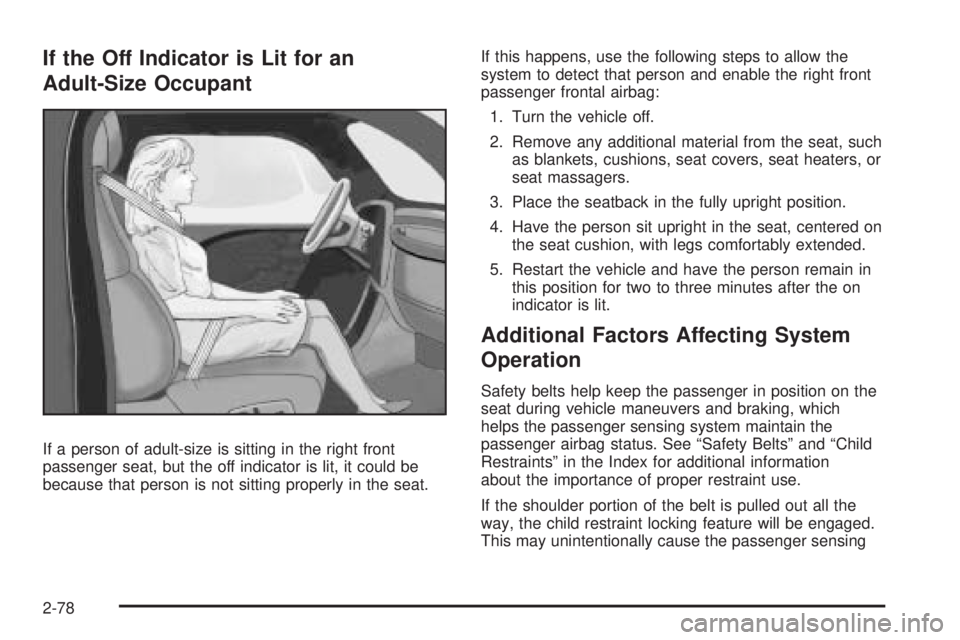 GMC CANYON 2010 Owners Manual If the Off Indicator is Lit for an
Adult-Size Occupant
If a person of adult-size is sitting in the right front
passenger seat, but the off indicator is lit, it could be
because that person is not sitt GMC CANYON 2010 Owners Manual If the Off Indicator is Lit for an
Adult-Size Occupant
If a person of adult-size is sitting in the right front
passenger seat, but the off indicator is lit, it could be
because that person is not sitt