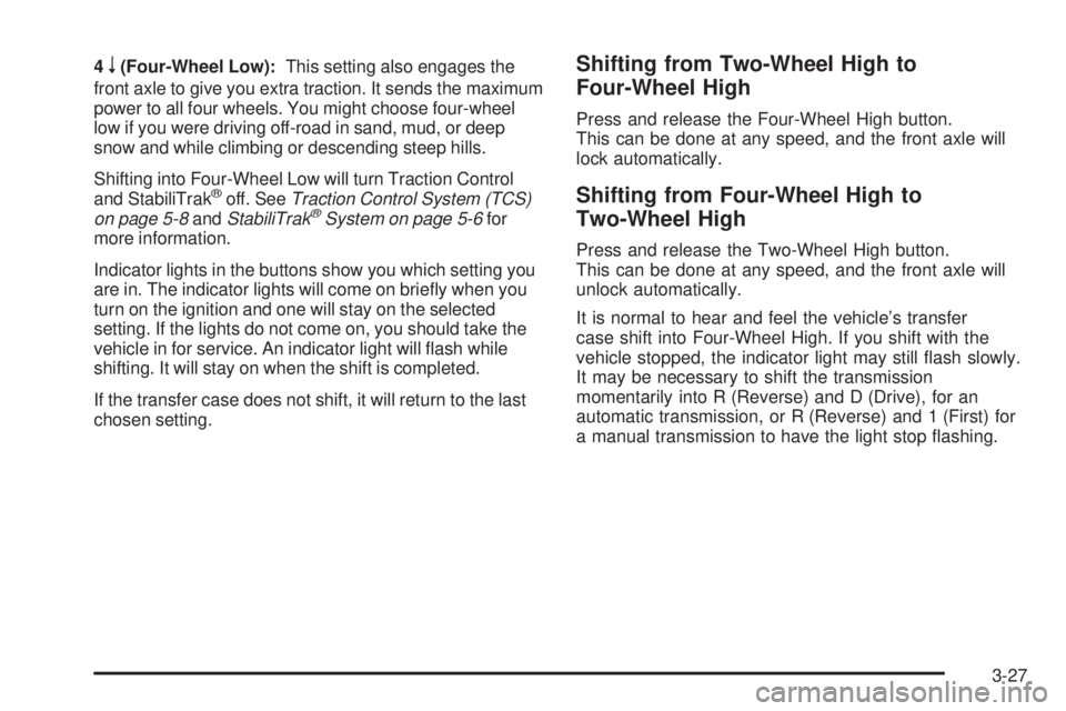 GMC CANYON 2010 Owners Manual 4n(Four-Wheel Low):This setting also engages the
front axle to give you extra traction. It sends the maximum
power to all four wheels. You might choose four-wheel
low if you were driving off-road in s GMC CANYON 2010 Owners Manual 4n(Four-Wheel Low):This setting also engages the
front axle to give you extra traction. It sends the maximum
power to all four wheels. You might choose four-wheel
low if you were driving off-road in s