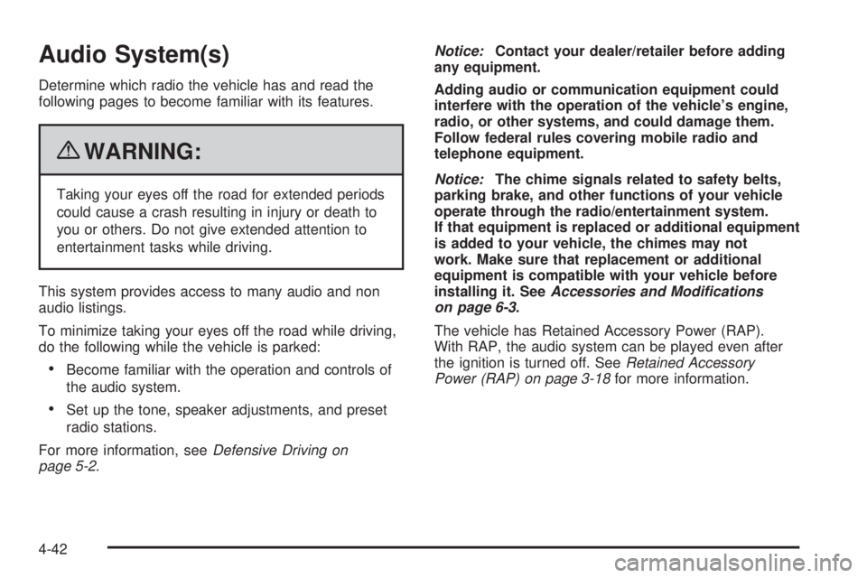 GMC CANYON 2010  Owners Manual Audio System(s)
Determine which radio the vehicle has and read the
following pages to become familiar with its features.
{WARNING:
Taking your eyes off the road for extended periods
could cause a cras